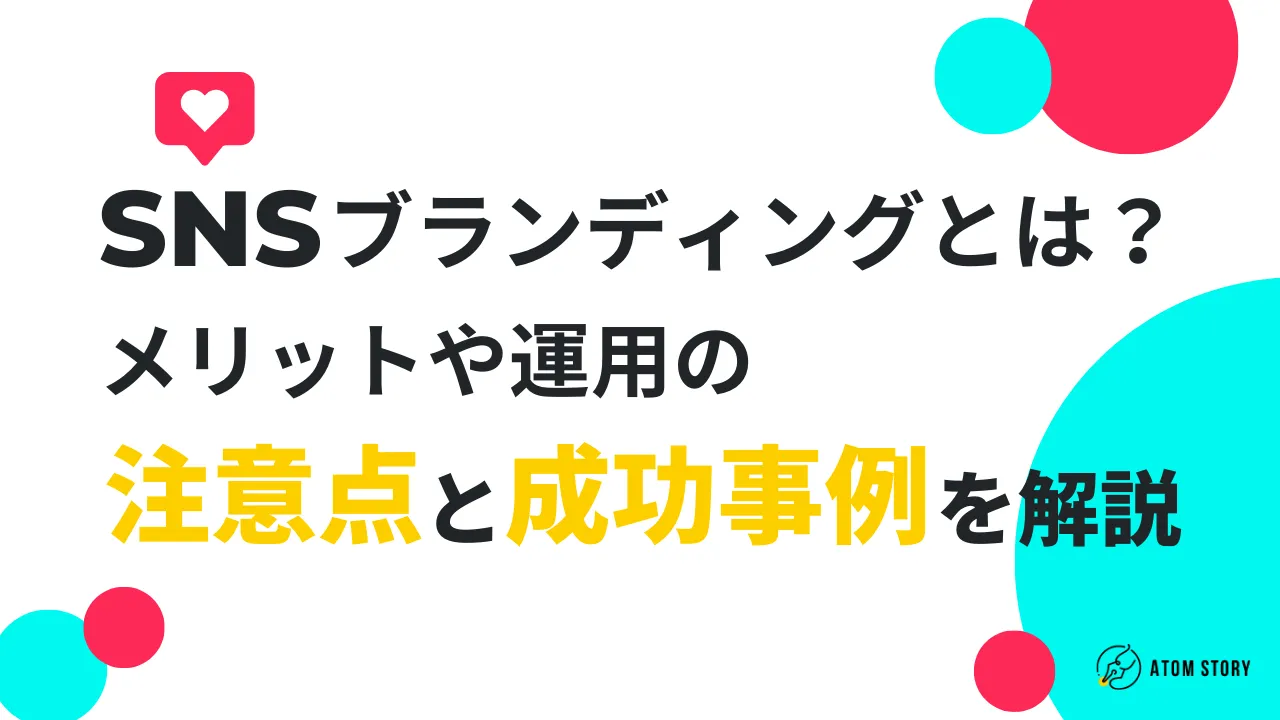 SNSブランディングとは？メリットや運用の注意点、成功事例を解説 | 株式会社アトムストーリー